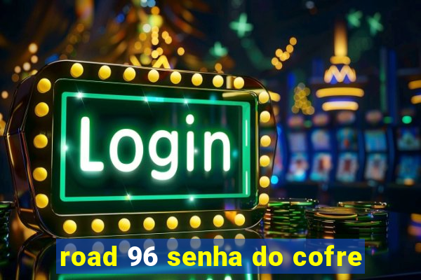 road 96 senha do cofre